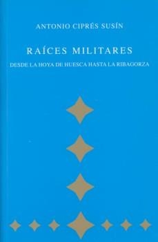 RAICES MILITARES DESDE LA HOYA DE HUESCA HASTA LA RIBAGORZA | 9788460959694 | CIPRES SUSIN, ANTONIO (1922- ) | Librería Castillón - Comprar libros online Aragón, Barbastro