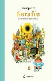 Serafín y sus maravillosos inventos | 9788417749163 | Fix, Philippe | Librería Castillón - Comprar libros online Aragón, Barbastro