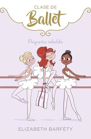 Pequeña rebelde (Clase de Ballet 4) | 9788417773069 | Elizabeth Barféty | Librería Castillón - Comprar libros online Aragón, Barbastro