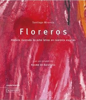 FLOREROS. HISTORIA ILUSTRADA DE OCHO LETRAS EN CUARENTA ESCENAS | 9788493938376 | MIRANDA, SANTIAGO | Librería Castillón - Comprar libros online Aragón, Barbastro