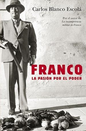 FRANCO : LA PASION POR EL PODER | 9788408062363 | BLANCO ESCOLA, CARLOS | Librería Castillón - Comprar libros online Aragón, Barbastro