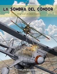 LA SOMBRA DEL CONDOR. 1936: BAJO UN CIELO ESPAÑOL | 9788416249411 | BALSA, GERARDO | Librería Castillón - Comprar libros online Aragón, Barbastro