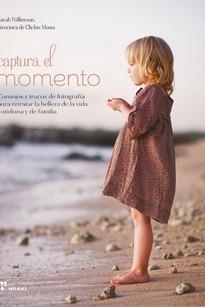 Capturar el momento - Consejos y trucos de para retratar la belleza vida cotidia | 9788417656218 | Wilkerson, Sarah | Librería Castillón - Comprar libros online Aragón, Barbastro