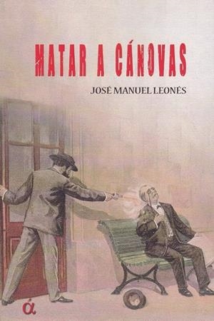 MATAR A CANOVAS | 9788412079982 | LEONES, JOSE MANUEL | Librería Castillón - Comprar libros online Aragón, Barbastro