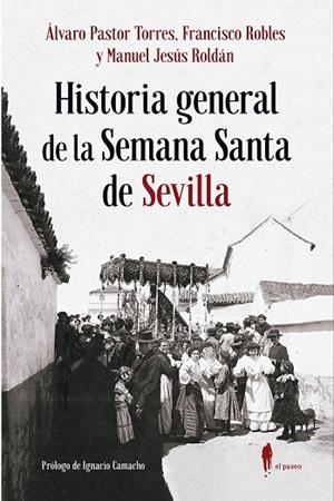 Historia general de la Semana Santa de Sevilla | 9788412072839 | Pastor Torres, Álvaro; Robles Rodríguez, Francisco; Roldán Salgueiro, Manuel Jesús | Librería Castillón - Comprar libros online Aragón, Barbastro