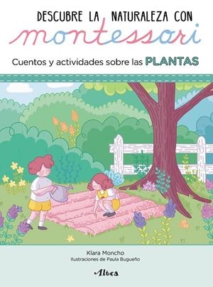 Descubre la Naturaleza con Montessori. Cuentos y actividades sobre las plantas | 9788448854065 | Klara Moncho Paula Bugueño | Librería Castillón - Comprar libros online Aragón, Barbastro