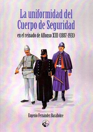 La uniformidad del Cuerpo de Seguridad en el reinado de Alfonso XIII 1887-1931) | 9788412038118 | Fernández Barallobre, Eugenio | Librería Castillón - Comprar libros online Aragón, Barbastro