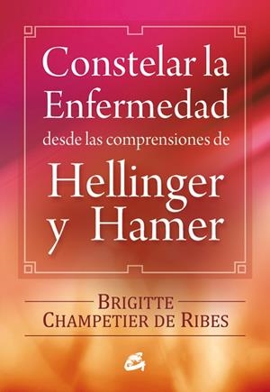 Constelar la enfermedad desde las comprensiones de Hellinger y Hamer | 9788484454090 | Champetier de Ribes, Brigitte | Librería Castillón - Comprar libros online Aragón, Barbastro