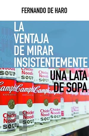 La ventaja de mirar insistentemente una lata de sopa | 9788413390130 | de Haro Izquierdo, Fernando | Librería Castillón - Comprar libros online Aragón, Barbastro