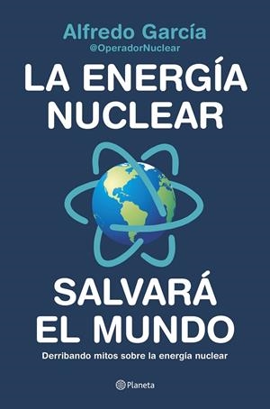La energía nuclear salvará el mundo | 9788408226772 | Alfredo García, @OperadorNuclear | Librería Castillón - Comprar libros online Aragón, Barbastro