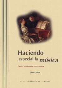 HACIENDO ESPECIAL LA MUSICA : FORMAS PRACTICAS DE HACER MUSI | 9788446009986 | CHILDS, JOHN | Librería Castillón - Comprar libros online Aragón, Barbastro