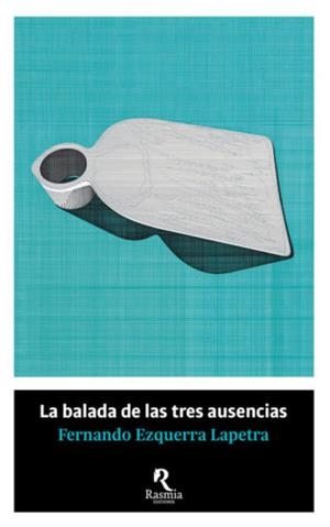 La balada de las tres ausencias | 9788494906442 | Ezquerra Lapetra, Fernando | Librería Castillón - Comprar libros online Aragón, Barbastro