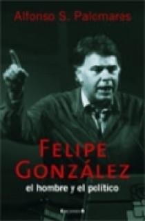 FELIPE GONZALEZ : EL HOMBRE Y EL POLITICO | 9788466615709 | PALOMARES, ALFONSO S. | Librería Castillón - Comprar libros online Aragón, Barbastro