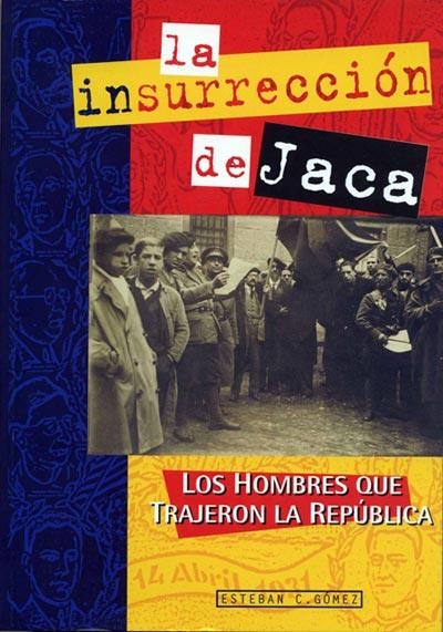 La insurrección de Jaca : Los hombres que treajeron la república | 9788460557982 | GOMEZ GOMEZ, ESTEBAN CELESTINO | Librería Castillón - Comprar libros online Aragón, Barbastro