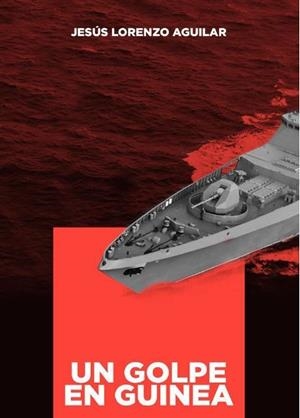 UN GOLPE EN GUÍNEA | 9788412211801 | LORENZO AGUILAR, JESÚS | Librería Castillón - Comprar libros online Aragón, Barbastro