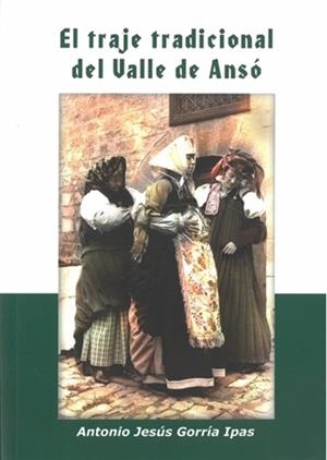 El traje tradicional del valle de Ansó | 9788461799824 | Gorría Ipas, Antonio Jesús | Librería Castillón - Comprar libros online Aragón, Barbastro