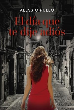 El día que te dije adiós | 9788418354380 | Puleo, Alessio | Librería Castillón - Comprar libros online Aragón, Barbastro