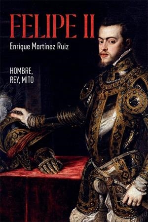 Felipe II | 9788491648291 | Martínez Ruiz, Enrique | Librería Castillón - Comprar libros online Aragón, Barbastro