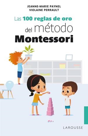 Las 100 reglas de oro del método Montessori | 9788418100239 | Paynel, Jeanne-Marie ; Perrault, Violaine | Librería Castillón - Comprar libros online Aragón, Barbastro