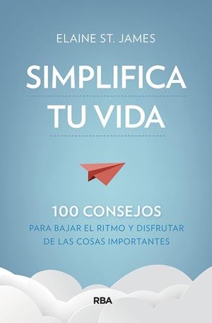 Simplifica tu vida. 100 consejos para bajar el ritmo y disfrutar de las cosas im | 9788491875536 | St. James Elaine | Librería Castillón - Comprar libros online Aragón, Barbastro