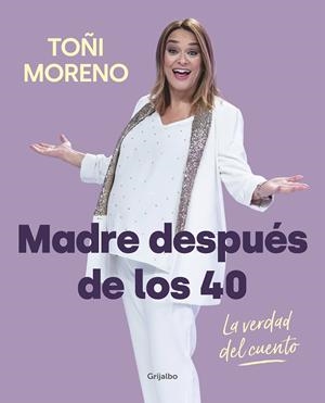 Madre después de los 40 : La verdad del cuento | 9788418007859 | Toñi Moreno | Librería Castillón - Comprar libros online Aragón, Barbastro