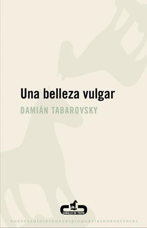 Una belleza vulgar | 9788496594807 | Damián Tabarovsky | Librería Castillón - Comprar libros online Aragón, Barbastro