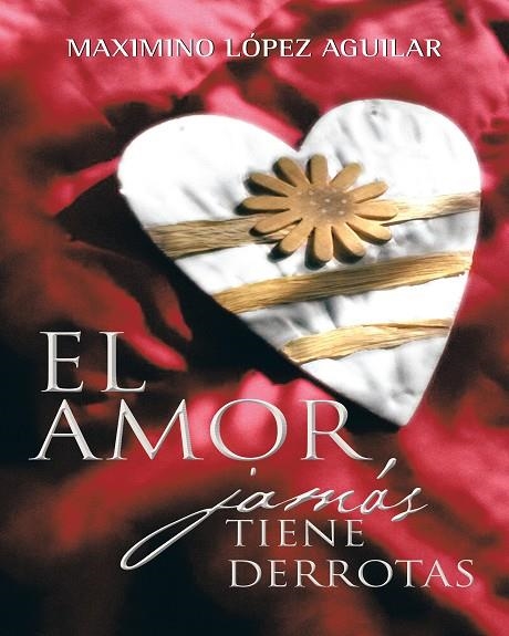 El amor jamás tiene derrotas | 9788416339457 | López Aguilar, Maximino | Librería Castillón - Comprar libros online Aragón, Barbastro