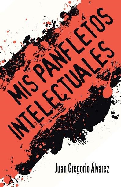 Mis panfletos intelectuales | 9788491122111 | Álvarez, Juan Gregorio | Librería Castillón - Comprar libros online Aragón, Barbastro
