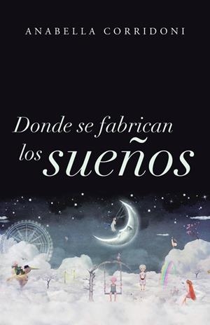 Donde se fabrican los sueños | 9788491124214 | Corridoni, Anabella | Librería Castillón - Comprar libros online Aragón, Barbastro