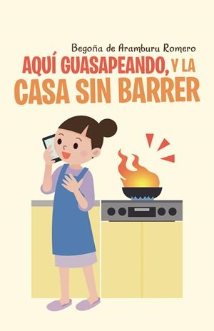 Aquí guasapeando, y la casa sin barrer | 9788491124818 | de Aramburu Romero, Begoña | Librería Castillón - Comprar libros online Aragón, Barbastro