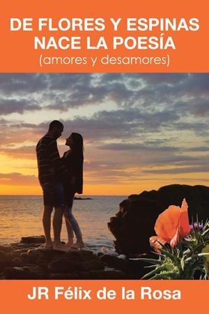 De flores y espinas nace la poesía | 9788491125457 | De la Rosa, JR Félix | Librería Castillón - Comprar libros online Aragón, Barbastro