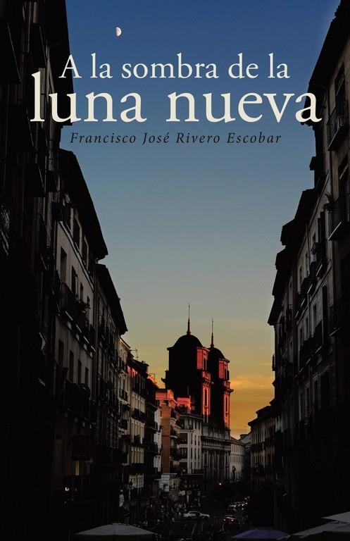 A la sombra de la luna nueva | 9788491126164 | Rivero Escobar, Francisco José | Librería Castillón - Comprar libros online Aragón, Barbastro
