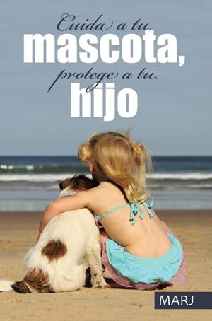 Cuida a tu mascota, protege a tu hijo | 9788491126140 | MARJ | Librería Castillón - Comprar libros online Aragón, Barbastro