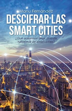 Descifrar las smart cities | 9788491126409 | Fernández, Manu | Librería Castillón - Comprar libros online Aragón, Barbastro
