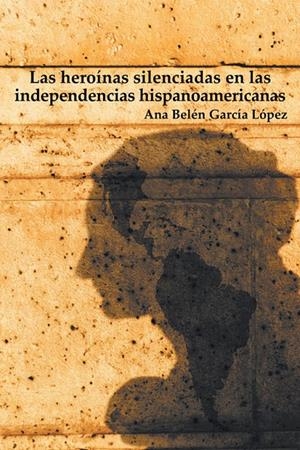 Las heroínas silenciadas en las independencias hispanoamericanas | 9788491126805 | García López, Ana Belén | Librería Castillón - Comprar libros online Aragón, Barbastro