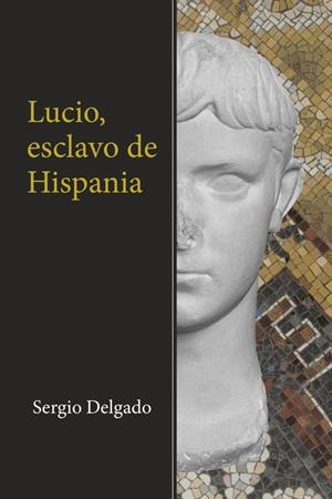 Lucio, esclavo de Hispania | 9788491127116 | Delgado, Sergio | Librería Castillón - Comprar libros online Aragón, Barbastro