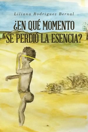 ¿En qué momento se perdió la esencia? | 9788491127222 | Rodríguez Bernal, Liliana | Librería Castillón - Comprar libros online Aragón, Barbastro