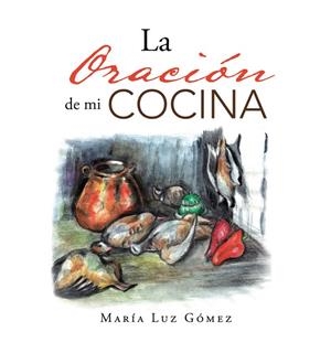 La oración de mi cocina | 9788491127178 | Gómez, María Luz | Librería Castillón - Comprar libros online Aragón, Barbastro