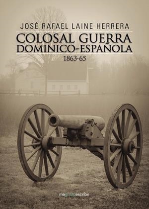 Colosal guerra dominico-española 1863-65 | 9788491128700 | LAINE HERRERA, JOSÉ RAFAEL | Librería Castillón - Comprar libros online Aragón, Barbastro