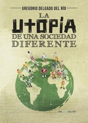 La utopía de una sociedad diferente | 9788491128502 | Delgado del Río, Gregorio | Librería Castillón - Comprar libros online Aragón, Barbastro