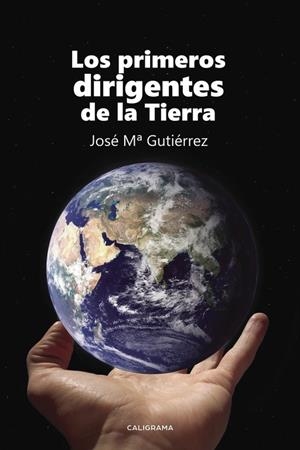Los primeros dirigentes de la Tierra | 9788491127574 | Gutiérrez Caballero, José María | Librería Castillón - Comprar libros online Aragón, Barbastro