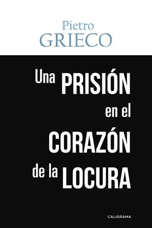 Una prisión en el corazón de la locura | 9788491127529 | Grieco, Pietro | Librería Castillón - Comprar libros online Aragón, Barbastro