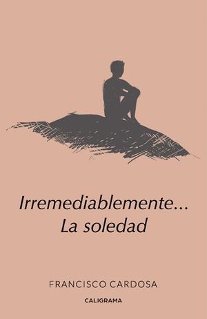 Irremediablemente... la soledad | 9788417382469 | Cardosa, Francisco | Librería Castillón - Comprar libros online Aragón, Barbastro