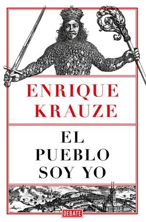 El pueblo soy yo | 9788499929248 | Enrique Krauze | Librería Castillón - Comprar libros online Aragón, Barbastro