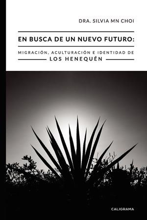 En busca de un nuevo futuro: Migración, Aculturación e Identidad de los Henequén | 9788417587987 | MN Choi, Dra. Silvia | Librería Castillón - Comprar libros online Aragón, Barbastro