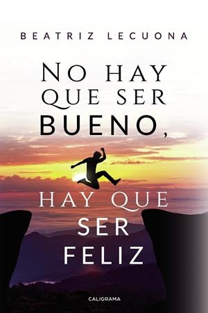 No hay que ser bueno, hay que ser feliz | 9788417717339 | Lecuona, Beatriz | Librería Castillón - Comprar libros online Aragón, Barbastro