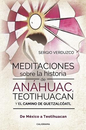 Meditaciones sobre la historia de Anáhuac, Teotihuacan y el camino de Quetzalcóa | 9788417947385 | Verduzco, Sergio | Librería Castillón - Comprar libros online Aragón, Barbastro