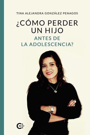 ¿Cómo perder un hijo antes de la adolescencia? | 9788418018220 | González Penagos, Tina Alejandra | Librería Castillón - Comprar libros online Aragón, Barbastro