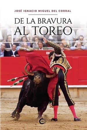 De la bravura al toreo | 9788418203442 | Miguel Del Corral, José Ignacio | Librería Castillón - Comprar libros online Aragón, Barbastro