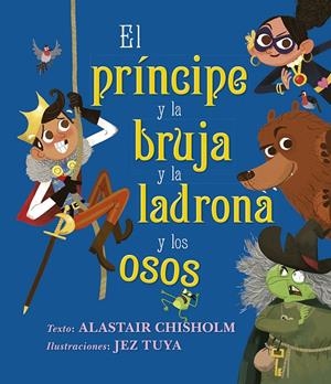 El príncipe y la bruja y la ladrona y los osos | 9788491454144 | Chisholm, Alastair | Librería Castillón - Comprar libros online Aragón, Barbastro